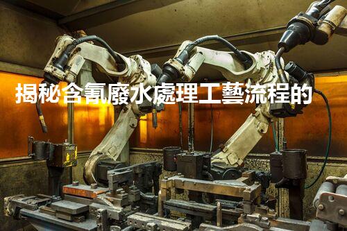 揭秘含氰廢水處理工藝流程的以后之路？